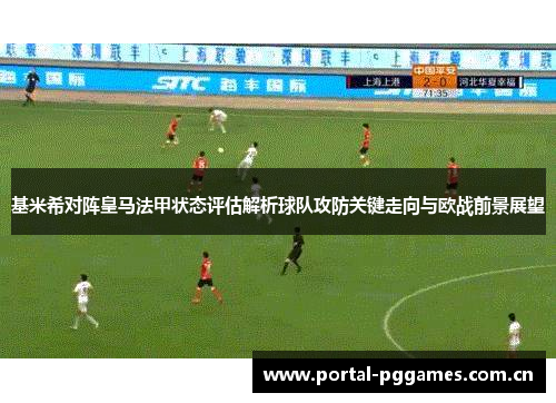 基米希对阵皇马法甲状态评估解析球队攻防关键走向与欧战前景展望 基米希对阵皇马法甲状态评估解析球队攻防关键走向与欧战前景展望